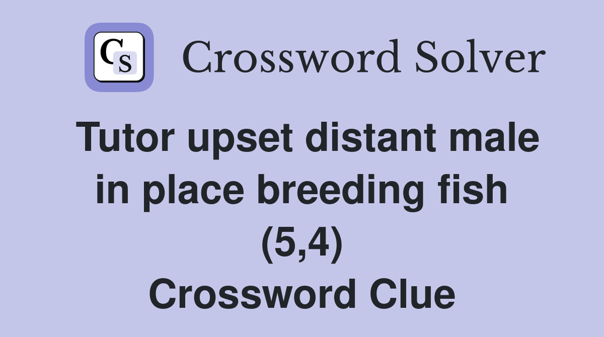Tutor upset distant male in place breeding fish (5,4) Crossword Clue